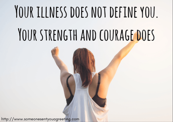 your illness does not define you your strength and courage does