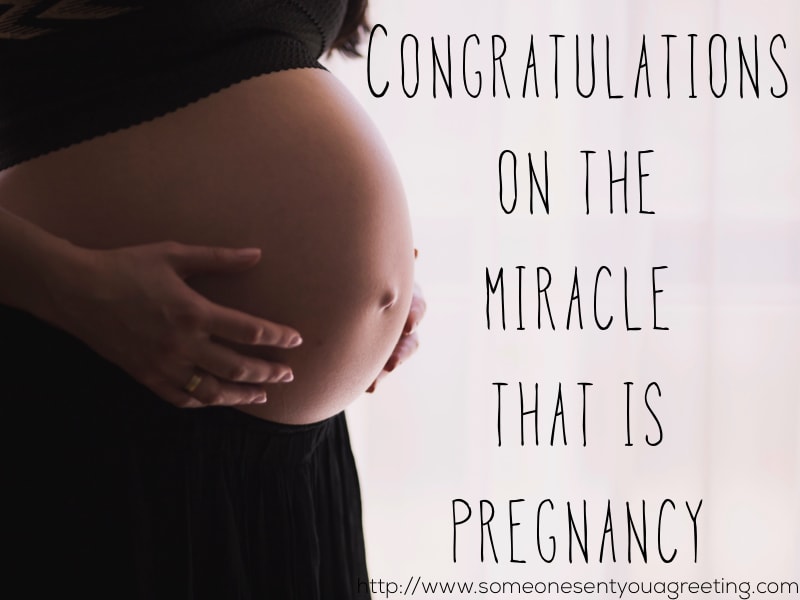 Congratulations on the miracle that is pregnancy