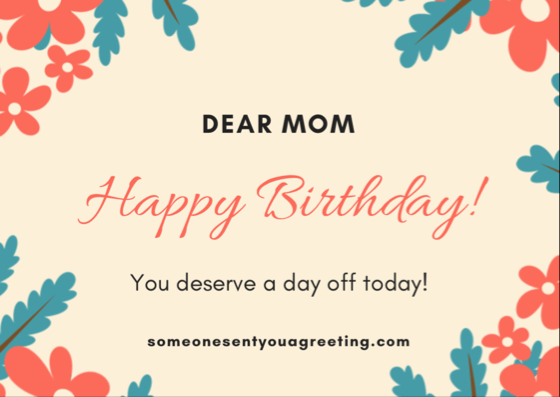 Happy birthday mom you deserve a day off