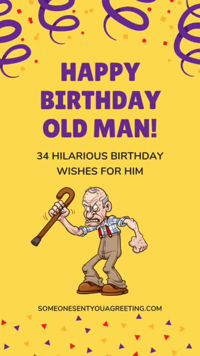 Happy Birthday Old Man! 34 Hilarious Birthday Wishes for Him - Someone