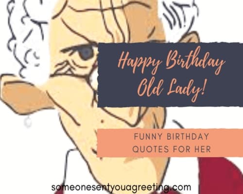 Happy Birthday Old Lady! Funny Birthday Quotes for Her - Someone Sent You A  Greeting