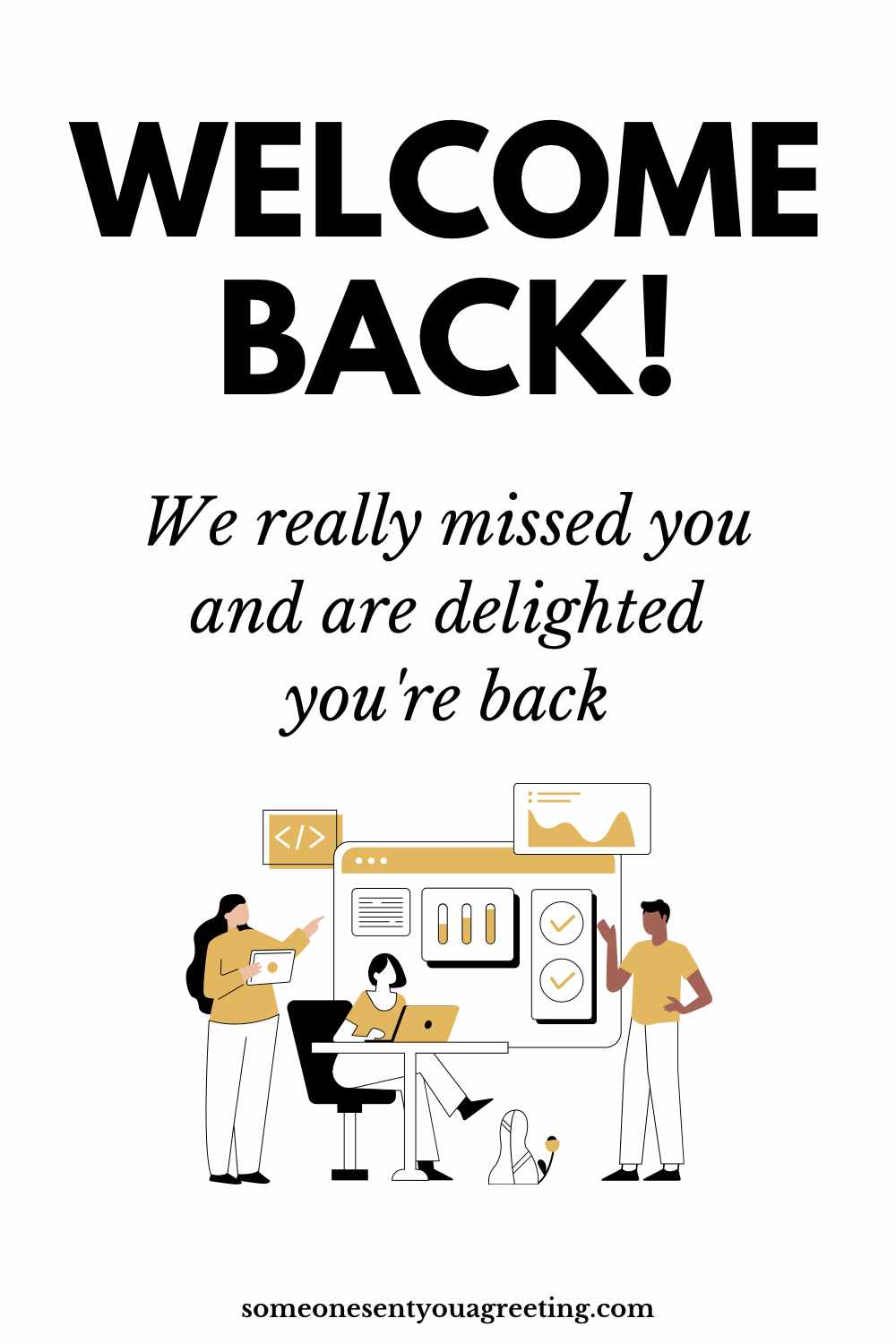 we missed you and are happy you are returning to work