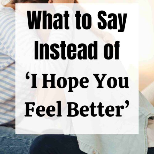 What to Say Instead of ‘I Hope You Feel Better’